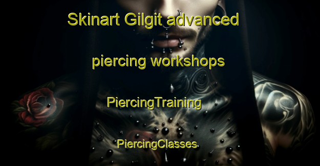 Skinart Gilgit advanced piercing workshops | PiercingTraining | PiercingClasses | SkinartTraining-Pakistan