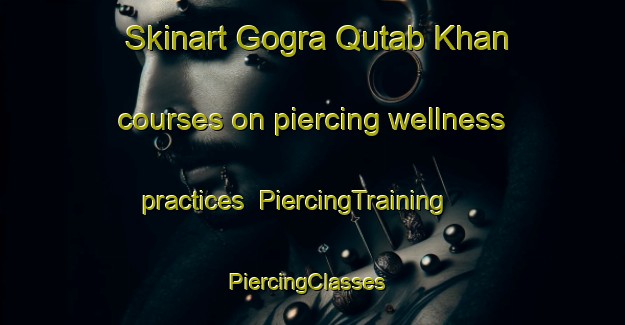 Skinart Gogra Qutab Khan courses on piercing wellness practices | PiercingTraining | PiercingClasses | SkinartTraining-Pakistan