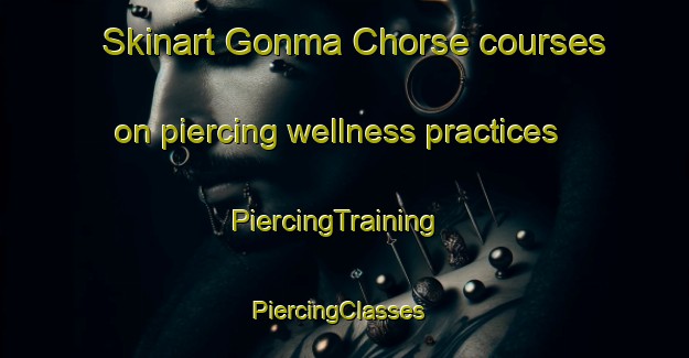 Skinart Gonma Chorse courses on piercing wellness practices | PiercingTraining | PiercingClasses | SkinartTraining-Pakistan