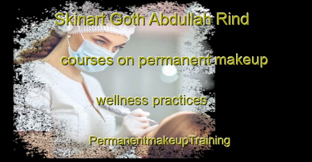 Skinart Goth Abdullah Rind courses on permanent makeup wellness practices | PermanentmakeupTraining | PermanentmakeupClasses | SkinartTraining-Pakistan