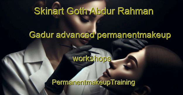 Skinart Goth Abdur Rahman Gadur advanced permanentmakeup workshops | PermanentmakeupTraining | PermanentmakeupClasses | SkinartTraining-Pakistan