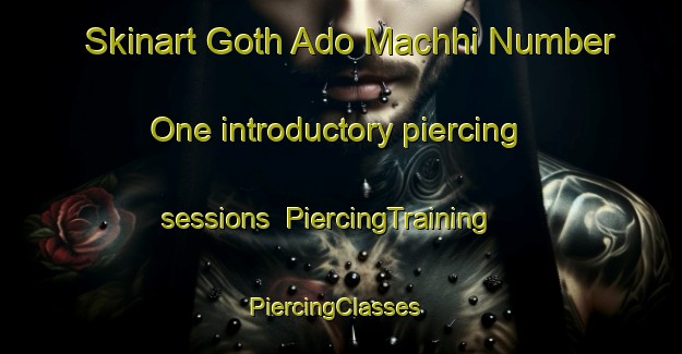 Skinart Goth Ado Machhi Number One introductory piercing sessions | PiercingTraining | PiercingClasses | SkinartTraining-Pakistan