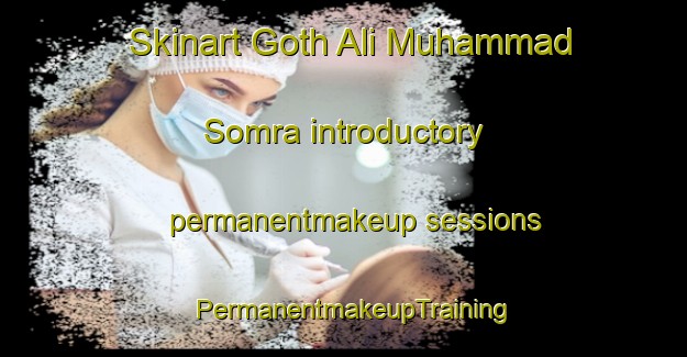 Skinart Goth Ali Muhammad Somra introductory permanentmakeup sessions | PermanentmakeupTraining | PermanentmakeupClasses | SkinartTraining-Pakistan