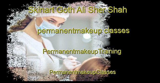 Skinart Goth Ali Sher Shah permanentmakeup classes | PermanentmakeupTraining | PermanentmakeupClasses | SkinartTraining-Pakistan