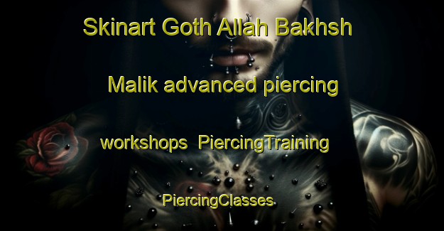 Skinart Goth Allah Bakhsh Malik advanced piercing workshops | PiercingTraining | PiercingClasses | SkinartTraining-Pakistan