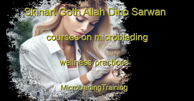 Skinart Goth Allah Dino Sarwan courses on microblading wellness practices | MicrobladingTraining | MicrobladingClasses | SkinartTraining-Pakistan