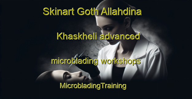 Skinart Goth Allahdina Khaskheli advanced microblading workshops | MicrobladingTraining | MicrobladingClasses | SkinartTraining-Pakistan