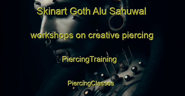 Skinart Goth Alu Sahuwal workshops on creative piercing | PiercingTraining | PiercingClasses | SkinartTraining-Pakistan