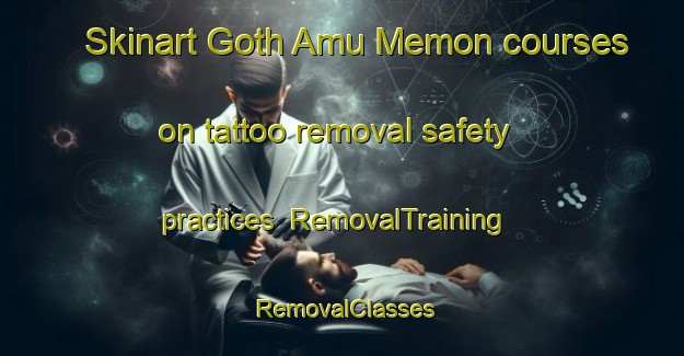 Skinart Goth Amu Memon courses on tattoo removal safety practices | RemovalTraining | RemovalClasses | SkinartTraining-Pakistan