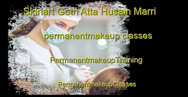 Skinart Goth Atta Husain Marri permanentmakeup classes | PermanentmakeupTraining | PermanentmakeupClasses | SkinartTraining-Pakistan
