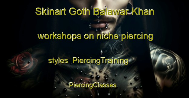 Skinart Goth Balawar Khan workshops on niche piercing styles | PiercingTraining | PiercingClasses | SkinartTraining-Pakistan
