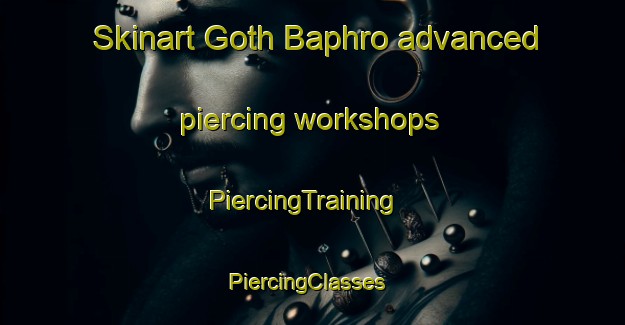 Skinart Goth Baphro advanced piercing workshops | PiercingTraining | PiercingClasses | SkinartTraining-Pakistan