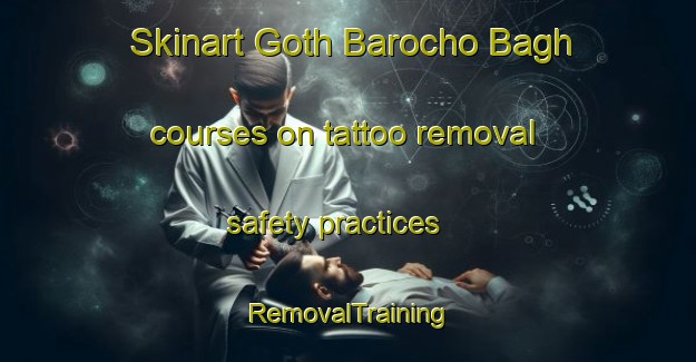 Skinart Goth Barocho Bagh courses on tattoo removal safety practices | RemovalTraining | RemovalClasses | SkinartTraining-Pakistan