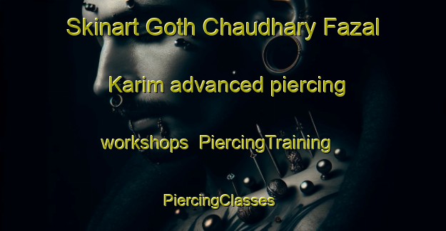 Skinart Goth Chaudhary Fazal Karim advanced piercing workshops | PiercingTraining | PiercingClasses | SkinartTraining-Pakistan