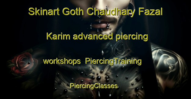 Skinart Goth Chaudhary Fazal Karim advanced piercing workshops | PiercingTraining | PiercingClasses | SkinartTraining-Pakistan