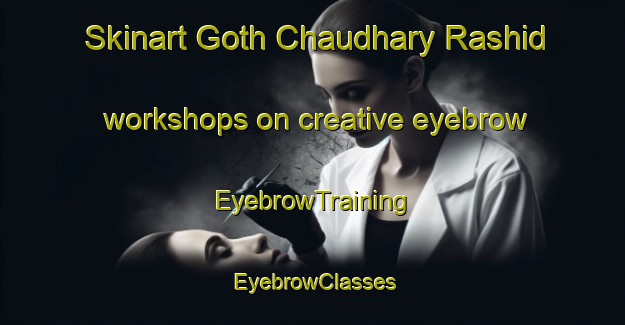 Skinart Goth Chaudhary Rashid workshops on creative eyebrow | EyebrowTraining | EyebrowClasses | SkinartTraining-Pakistan