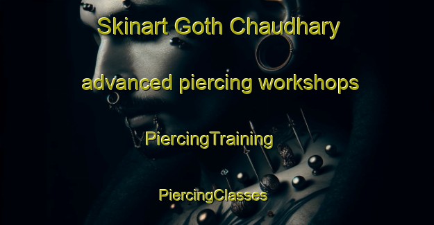 Skinart Goth Chaudhary advanced piercing workshops | PiercingTraining | PiercingClasses | SkinartTraining-Pakistan