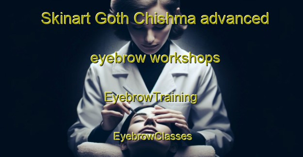 Skinart Goth Chishma advanced eyebrow workshops | EyebrowTraining | EyebrowClasses | SkinartTraining-Pakistan