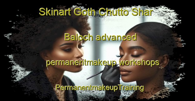 Skinart Goth Chutto Shar Baloch advanced permanentmakeup workshops | PermanentmakeupTraining | PermanentmakeupClasses | SkinartTraining-Pakistan
