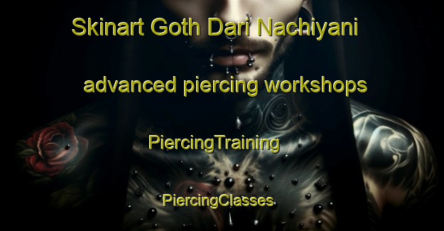 Skinart Goth Dari Nachiyani advanced piercing workshops | PiercingTraining | PiercingClasses | SkinartTraining-Pakistan