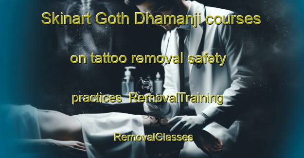 Skinart Goth Dhamanji courses on tattoo removal safety practices | RemovalTraining | RemovalClasses | SkinartTraining-Pakistan