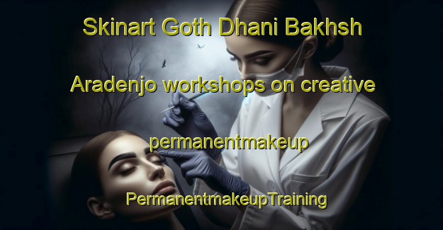 Skinart Goth Dhani Bakhsh Aradenjo workshops on creative permanentmakeup | PermanentmakeupTraining | PermanentmakeupClasses | SkinartTraining-Pakistan