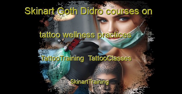Skinart Goth Didro courses on tattoo wellness practices | TattooTraining | TattooClasses | SkinartTraining-Pakistan
