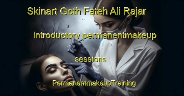 Skinart Goth Fateh Ali Rajar introductory permanentmakeup sessions | PermanentmakeupTraining | PermanentmakeupClasses | SkinartTraining-Pakistan