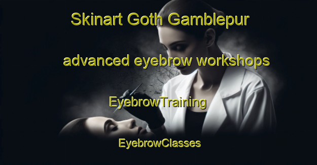 Skinart Goth Gamblepur advanced eyebrow workshops | EyebrowTraining | EyebrowClasses | SkinartTraining-Pakistan