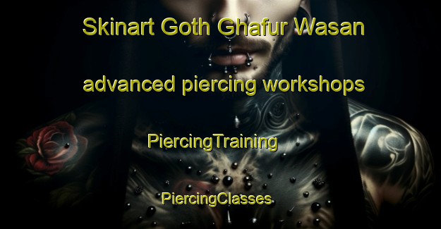 Skinart Goth Ghafur Wasan advanced piercing workshops | PiercingTraining | PiercingClasses | SkinartTraining-Pakistan