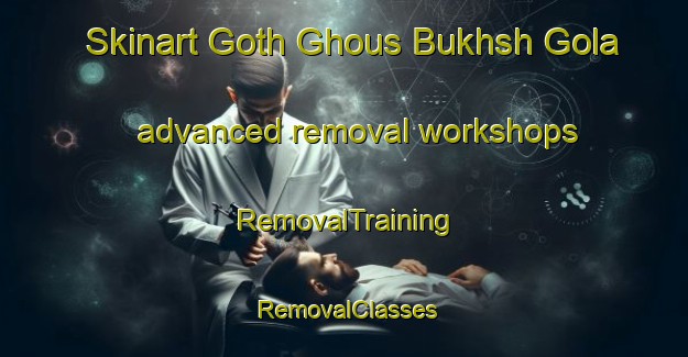Skinart Goth Ghous Bukhsh Gola advanced removal workshops | RemovalTraining | RemovalClasses | SkinartTraining-Pakistan