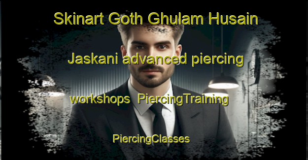 Skinart Goth Ghulam Husain Jaskani advanced piercing workshops | PiercingTraining | PiercingClasses | SkinartTraining-Pakistan
