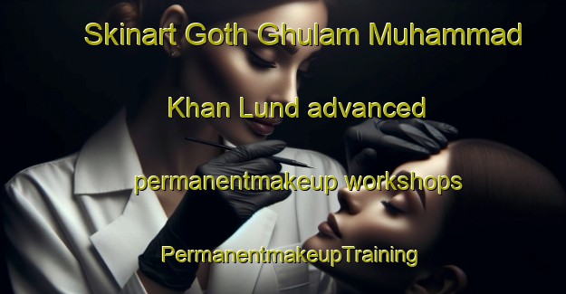 Skinart Goth Ghulam Muhammad Khan Lund advanced permanentmakeup workshops | PermanentmakeupTraining | PermanentmakeupClasses | SkinartTraining-Pakistan