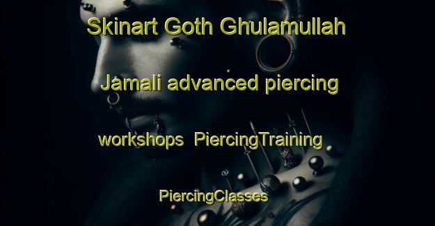 Skinart Goth Ghulamullah Jamali advanced piercing workshops | PiercingTraining | PiercingClasses | SkinartTraining-Pakistan
