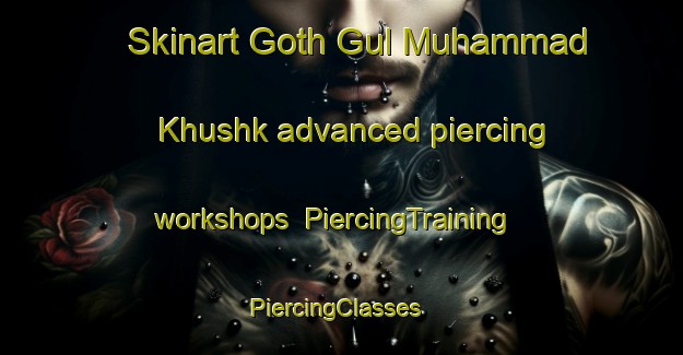 Skinart Goth Gul Muhammad Khushk advanced piercing workshops | PiercingTraining | PiercingClasses | SkinartTraining-Pakistan