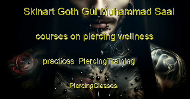 Skinart Goth Gul Muhammad Saal courses on piercing wellness practices | PiercingTraining | PiercingClasses | SkinartTraining-Pakistan