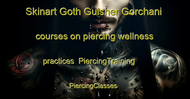 Skinart Goth Gulsher Gorchani courses on piercing wellness practices | PiercingTraining | PiercingClasses | SkinartTraining-Pakistan