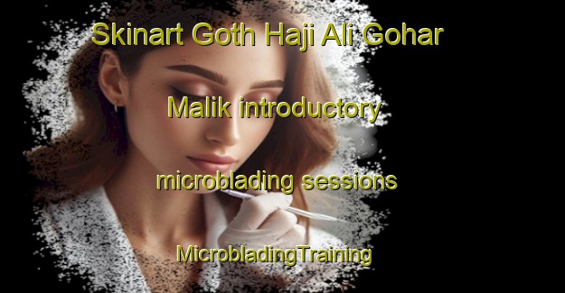 Skinart Goth Haji Ali Gohar Malik introductory microblading sessions | MicrobladingTraining | MicrobladingClasses | SkinartTraining-Pakistan