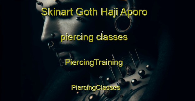 Skinart Goth Haji Aporo piercing classes | PiercingTraining | PiercingClasses | SkinartTraining-Pakistan