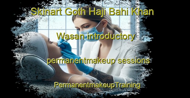 Skinart Goth Haji Bahi Khan Wasan introductory permanentmakeup sessions | PermanentmakeupTraining | PermanentmakeupClasses | SkinartTraining-Pakistan