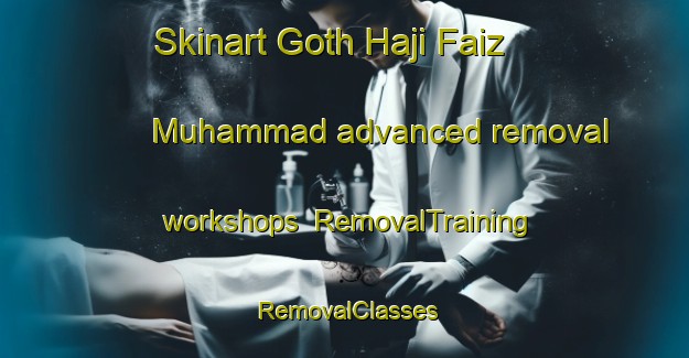 Skinart Goth Haji Faiz Muhammad advanced removal workshops | RemovalTraining | RemovalClasses | SkinartTraining-Pakistan