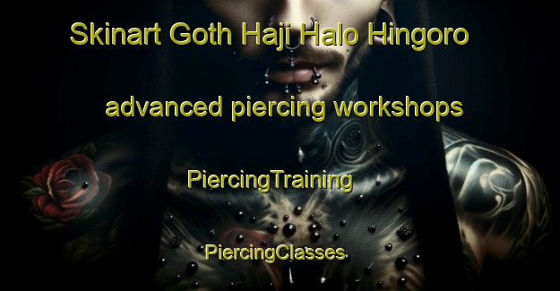 Skinart Goth Haji Halo Hingoro advanced piercing workshops | PiercingTraining | PiercingClasses | SkinartTraining-Pakistan