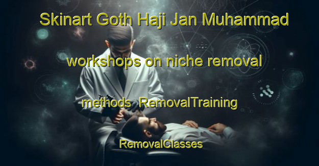 Skinart Goth Haji Jan Muhammad workshops on niche removal methods | RemovalTraining | RemovalClasses | SkinartTraining-Pakistan