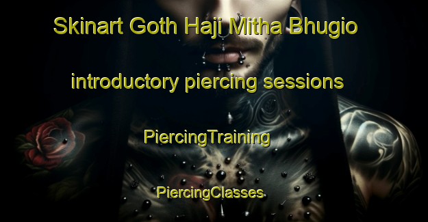 Skinart Goth Haji Mitha Bhugio introductory piercing sessions | PiercingTraining | PiercingClasses | SkinartTraining-Pakistan