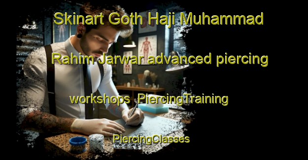 Skinart Goth Haji Muhammad Rahim Jarwar advanced piercing workshops | PiercingTraining | PiercingClasses | SkinartTraining-Pakistan