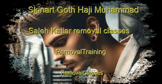 Skinart Goth Haji Muhammad Saleh Katiar removal classes | RemovalTraining | RemovalClasses | SkinartTraining-Pakistan