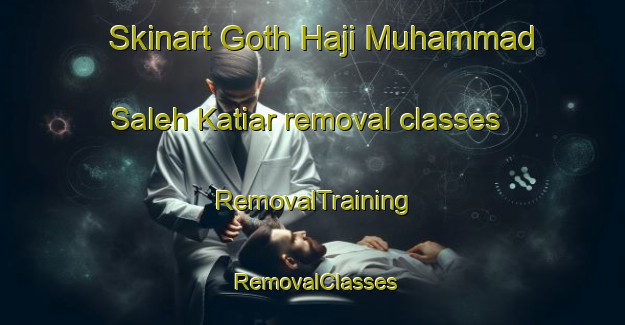 Skinart Goth Haji Muhammad Saleh Katiar removal classes | RemovalTraining | RemovalClasses | SkinartTraining-Pakistan