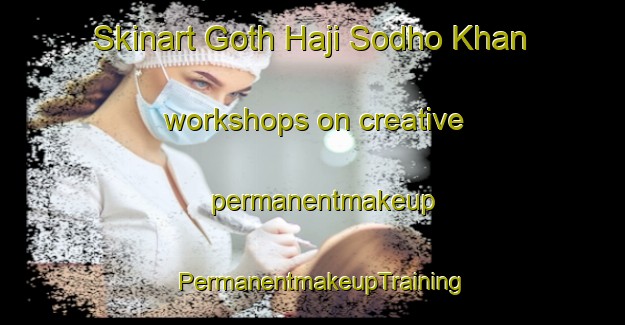 Skinart Goth Haji Sodho Khan workshops on creative permanentmakeup | PermanentmakeupTraining | PermanentmakeupClasses | SkinartTraining-Pakistan