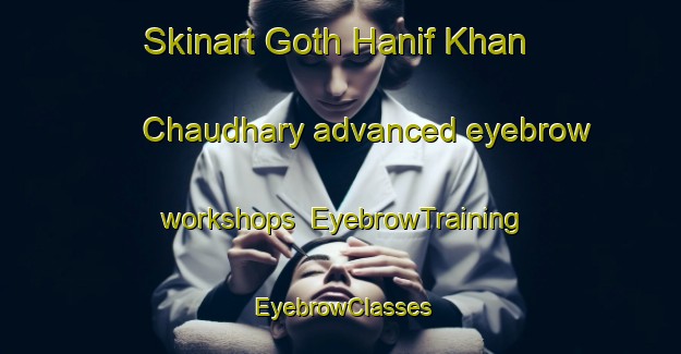 Skinart Goth Hanif Khan Chaudhary advanced eyebrow workshops | EyebrowTraining | EyebrowClasses | SkinartTraining-Pakistan