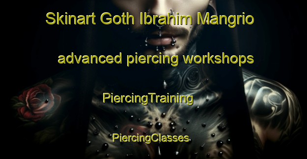 Skinart Goth Ibrahim Mangrio advanced piercing workshops | PiercingTraining | PiercingClasses | SkinartTraining-Pakistan